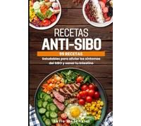 Recetas Anti-SIBO: 99 recetas saludables para aliviar los síntomas del SIBO y sanar tu intestino