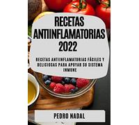 RECETAS ANTIINFLAMATORIAS 2022: RECETAS ANTIINFLAMATORIAS FÁCILES Y DELICIOSAS PARA APOYAR SU SISTEMA INMUNE