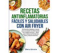 Recetas Antiinflamatorias Fáciles Y Saludables Con Air Fryer: 100 Recetas Rápidas y Sanas para Combatir la Inflamación con Freidora de Aire - Ideal para Dietas de Pérdida de Peso y Salud Intestinal