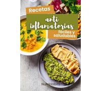 Recetas ANTIINFLAMATORIAS fáciles y saludables: Libro de recetas para la dieta antiinflamatoria, ideal para bajar de peso y comer sano. ¡Ideal principiantes!