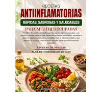 RECETAS ANTIINFLAMATORIAS RÁPIDAS, SABROSAS Y SALUDABLES PARA MUJERES OCUPADAS: Un libro de cocina antiinflamatorio para mujeres ocupadas, con recetas ... a base de plantas, alimentos amigables c....