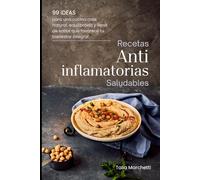 Recetas Antiinflamatorias Saludables: 99 ideas para una cocina más natural, equilibrada y llena de sabor que favorece tu bienestar integral