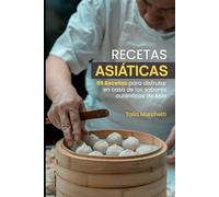 Recetas Asiáticas: 99 Recetas para disfrutar en casa de los sabores auténticos de Asia