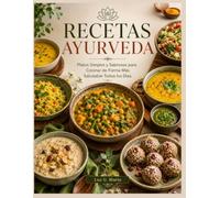 RECETAS AYURVEDA: Platos Simples y Sabrosos para Cocinar de Forma Más Saludable Todos los Días.
