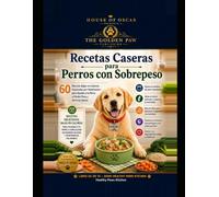 Recetas Caseras para Perros con Sobrepeso: 60 Recetas Bajas en Calorías Inspiradas por Veterinarios para Ayudar a tu Perro a Perder Peso y Sentirse Genial (Healthy Paws Kitchen)