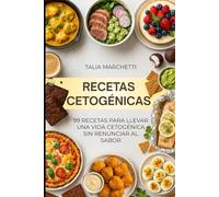 Recetas Cetogénicas: 99 Recetas para llevar una vida cetogénica sin renunciar al sabor