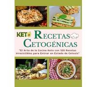 RECETAS CETOGÉNICAS EN ESPAÑOL: "El Arte de la Cocina Keto con 120 Recetas Irresistibles para Entrar en Estado de Cetosis"