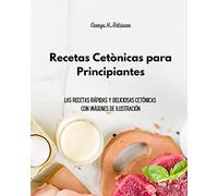 Recetas Cetónicas para Principiantes: Las recetas rápidas y deliciosas cetónicas con imágenes de ilustración