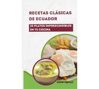 Recetas clásicas de Ecuador 20 platos imprescindibles en tu cocina: Recetas Amazónicas / Diversidad Culinaria / Cocina Casera / Especias y hierbas ... (Coleccion de recetas latinoamericanas)