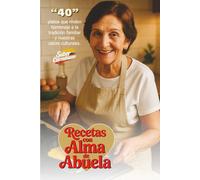 Recetas con Alma de Abuela: “40” platos que rinden homenaje a la tradición familiar y nuestras raíces culturales.