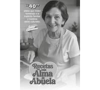 Recetas con alma de Abuela: 40 platos que rinden homenaje a la tradición familiar y nuestras raíces culturales
