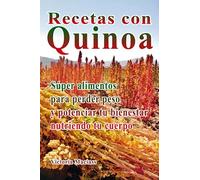Recetas con Quinoa: Súper alimentos para perder peso y potenciar tu bienestar nutriendo tu cuerpo