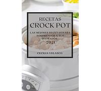 RECETAS CROCK POT 2021: LAS MEJORES RECETAS PARA SORPRENDER A TUS INVITADOS