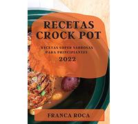 RECETAS CROCK POT 2022: RECETAS SUPER SABROSAS PARA PRINCIPIANTES