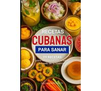 Recetas Cubanas para Sanar: 99 recetas para reconectar con tu salud a través de la tradición