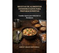 Recetas de Alimentos Deshidratados para Preparacionistas: Comidas Ligeras para Sobrevivir en Movimiento