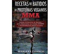 RECETAS De BATIDOS De PROTEINAS VEGANOS MMA: Incluye 50 Recetas de Batidos, para Desarrollar un cuerpo FUERTE y SALUDABLE de Dentro a Fuera