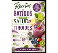 RECETAS DE BATIDOS PARA LA SALUD DE LA TIROIDES: Recetas de Batidos para un Estilo de Vida Equilibrado