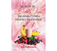 Recetas de batidos y jugos saludables para mujeres en Español: Ideal para mujeres que desean llevar una vida saludable utilizando recetas naturales ... y prevenir los calambres menstruales.