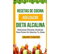 Recetas de cocina: Dieta Alcalina: Deliciosas recetas alcalinas para poner en marcha tu dieta (Adelgazar)