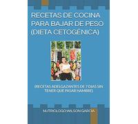 RECETAS DE COCINA PARA BAJAR DE PESO DIETA CETOGÉNICA: (RECETAS ADELGAZANTES DE 7 DIAS SIN TENER QUE PASAR HAMBRE): 1 (RECETAS DE COCINA PARA PERDER PESO)