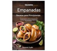 Recetas de empanadas saludables para principiantes: Empanadas nutritivas y fáciles para cada ocasión, desde refrigerios rápidos hasta cenas familiares.