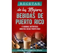 Recetas de las Mejores Bebidas de Puerto Rico: 17 Bebidas Auténticas Directas desde Puerto Rico (Spanish Edition)