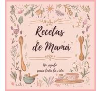 Recetas de Mamá: Un regalo para toda la vida. Recetario de cocina en blanco para mamá comparta tus recetas favoritas.
