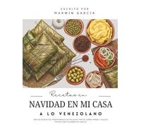 Recetas en Navidad en mi casa a lo venezolano: Más de 40 recetas tradicionales de hallacas, pan de jamón, pernil y dulces típicos para celebrar en familia.