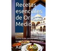 Recetas esenciales de Oriente Medio: Cocina árabe, persa y turca, +100 recetas ilustradas con fotografías