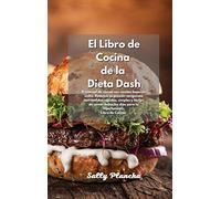 Recetas fáciles de la Dieta Dash: El mejor libro de cocina para bajar la presión arterial con recetas bajas en sodio Comidas deliciosas rápidas, ... comer para la hipertensión. Libro de Cocina.