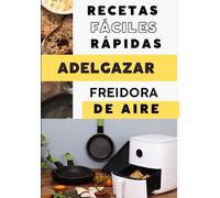 Recetas fáciles y rápidas para Adelgazar con Freidora de Aire: Cocina Saludable