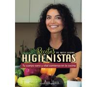 Recetas Higienistas: Tu cuerpo sano y vital comienza en la cocina