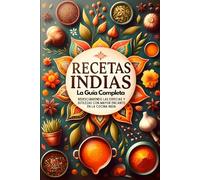 Recetas Indias, La Guía Completa: Redescubriendo Las Especias Y Sutilezas Con Mayor Encanto En La Cocina India (cocina india, cocinar facil y rapido, libro recetas)