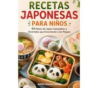 Recetas Japonesas para Niños: 99 Platos de Japón Saludables y Divertidos que Encantarán a los Peques