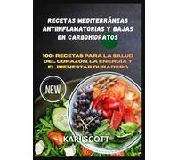 Recetas mediterráneas antiinflamatorias y bajas en carbohidratos: 100+ recetas para la salud del corazón, la energía y el bienestar duradero