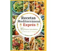 Recetas Mediterráneas Exprés: 30 Platos Saludables en Menos de 20 Minutos: 30 platos rápidos y saludables en menos de 20 minutos