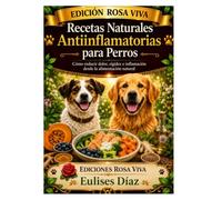 Recetas Naturales Antiinflamatorias para Perros: Nutrición natural para mejorar el bienestar y la calidad de vida de tu perro