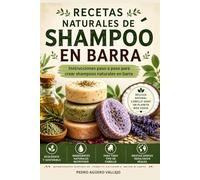 RECETAS NATURALES DE SHAMPOO EN BARRA: Guía Paso a Paso para Elaborar Shampoo Naturales en Barra. Recetas Artesanales, Ingredientes Naturales y Cuidado Capilar para Todo Tipo de Cabello