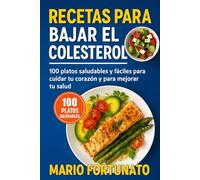 Recetas Para Bajar el Colesterol: Recetas Saludables y Bajas en Grasa para una Dieta Baja en Colesterol y Cuidar el Corazón