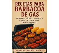 Recetas para Barbacoa de Gas: 101 Platos Fáciles, Jugosos y Llenos de Sabor para Tus Parrilladas (Cocina Fácil en Casa)