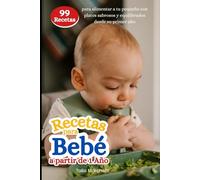 Recetas para Bebé a partir de 1 Año: 99 Recetas para alimentar a tu pequeño con platos sabrosos y equilibrados desde su primer año