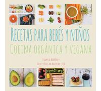 Recetas para Bebés y Niños: Cocina Orgánica y Vegana