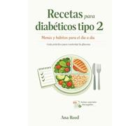 Recetas para diabéticos tipo 2: menús y hábitos para el día a día: Guía práctica para controlar la glucosa