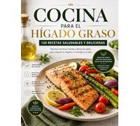 RECETAS PARA EL HÍGADO GRASO: 120 Recetas Nutritivas, Fáciles y Llenas de Sabor para Mejorar tu Hígado, tu Energía y tu Vida