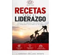 RECETAS PARA EL LIDERAZGO: MANUAL DE CABECERA PARA RESOLVER LOS PROBLEMAS COTIDIANOS DE UN LIDER