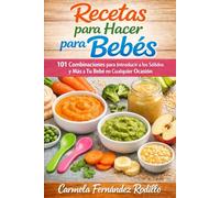 Recetas para Hacer para Bebés: 101 Combinaciones para Introducir a los Sólidos y Más a Tu Bebé en Cualquier Ocasión (Cocina Fácil en Casa)