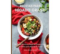 Recetas para Hígado Graso: 80 Platos Nutritivos, Bajos en Grasa y Ricos en Sabor para Mejorar tu Salud