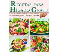 RECETAS PARA HÍGADO GRASO: “Alimentación Sanadora para tu Hígado con 100 Recetas Nutritivas y Fáciles de Preparar para Mejorar la Salud Hepática”