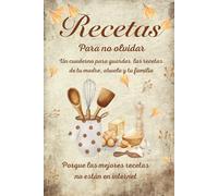 Recetas para no olvidar: Un cuaderno para guardar las recetas de tu madre, tu abuela y tu familia
